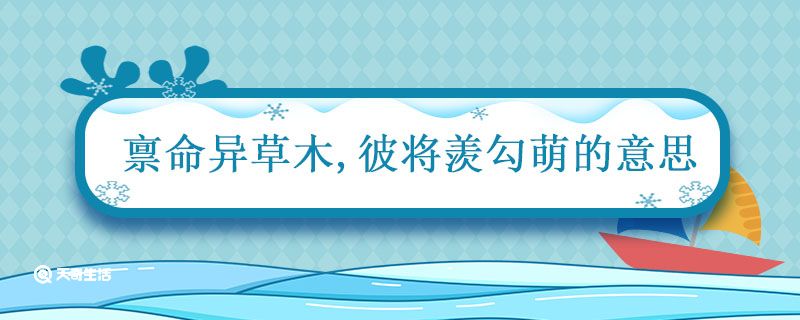 禀命异草木彼将羡勾萌的意思 禀命异草木彼将羡勾萌是什么意思