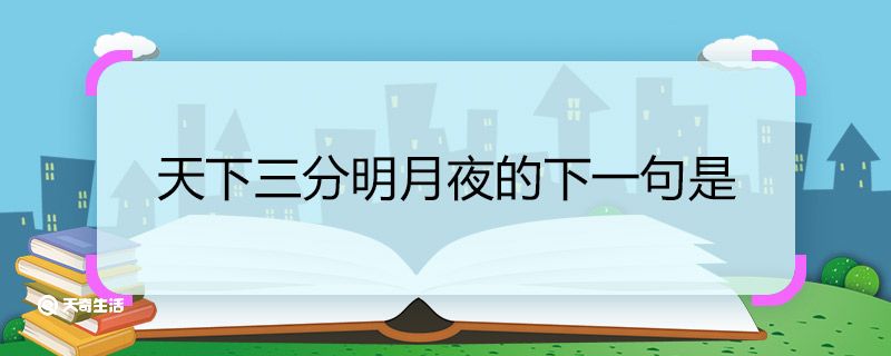 天下三分明月夜的下一句是 天下三分明月夜的下一句是什么