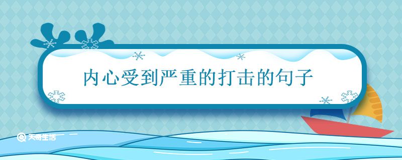 内心受到严重的打击的句子 内心受到打击的句子