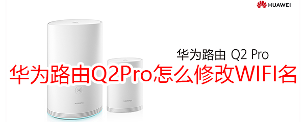 華為路由Q2Pro怎么修改WIFI名稱