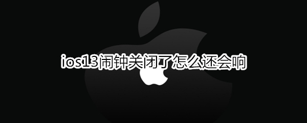 ios13闹钟关闭了怎么还会响