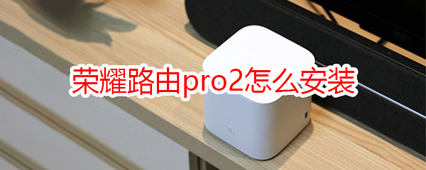 榮耀路由pro2怎么安裝