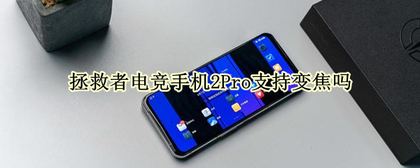 拯救者電競手機2Pro支持變焦嗎