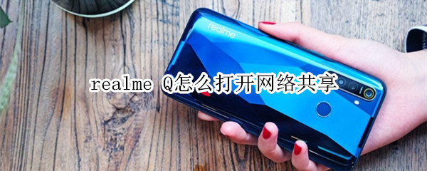 realme Q怎么打開(kāi)網(wǎng)絡(luò)共享