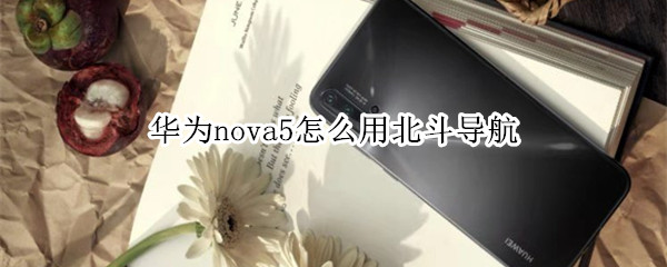 華為nova5怎么用北斗導(dǎo)航