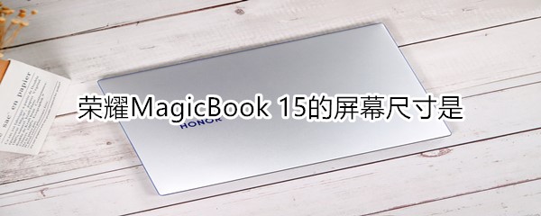 榮耀MagicBook 15的屏幕尺寸是