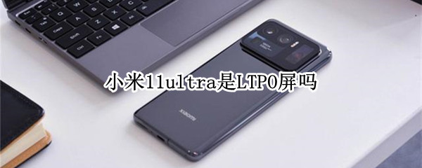 小米11ultra是LTPO屏嗎