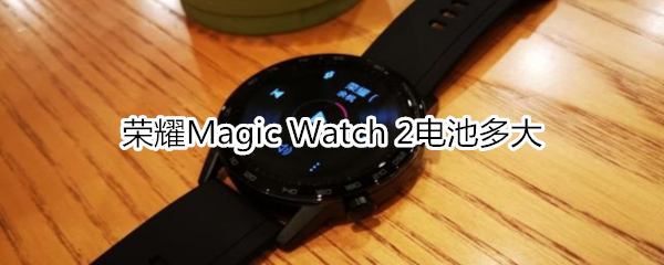 荣耀Magic Watch 2电池多大