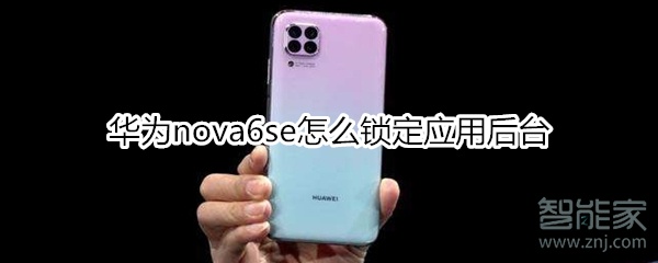 華為nova6se怎么鎖定應用后臺