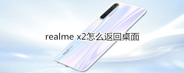 realme x2怎么返回桌面