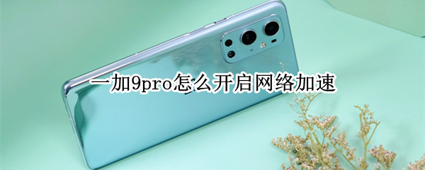 一加9pro怎么开启网络加速