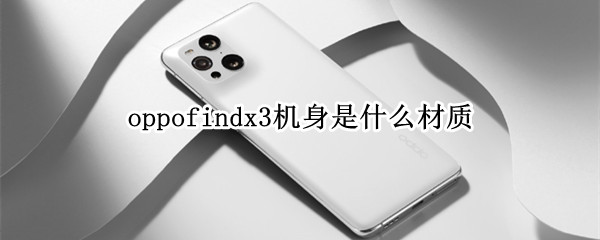 oppofindx3機身是什么材質(zhì)