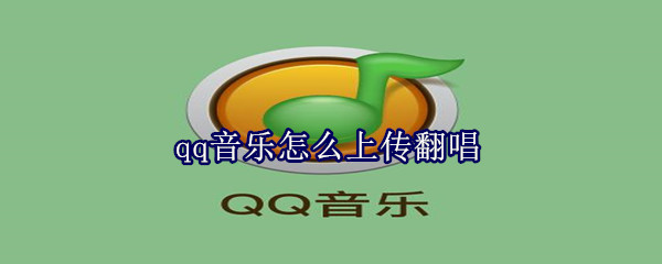 qq音樂怎么上傳翻唱