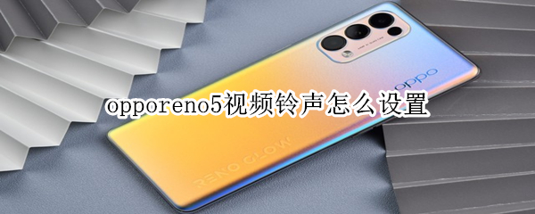 opporeno5视频铃声怎么设置