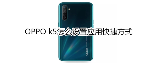 OPPO k5怎么設置應用快捷方式