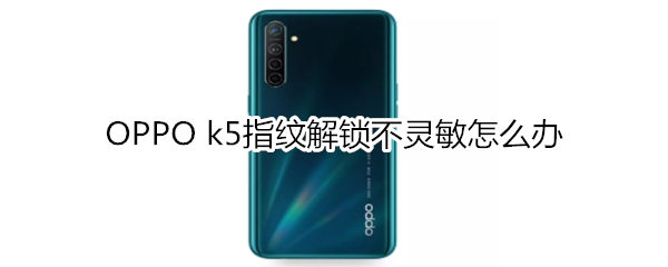 OPPO k5指紋解鎖不靈敏怎么辦