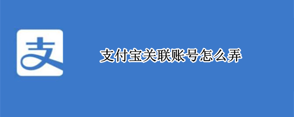 支付寶關(guān)聯(lián)賬號怎么設(shè)置