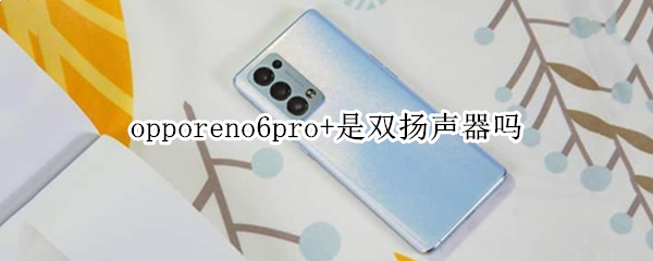 opporeno6pro+是雙揚(yáng)聲器嗎