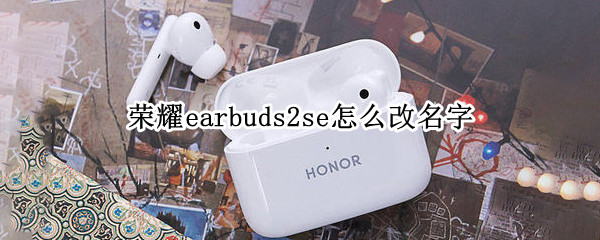 荣耀earbuds2se怎么改名字