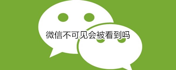 微信不可见会被看到吗