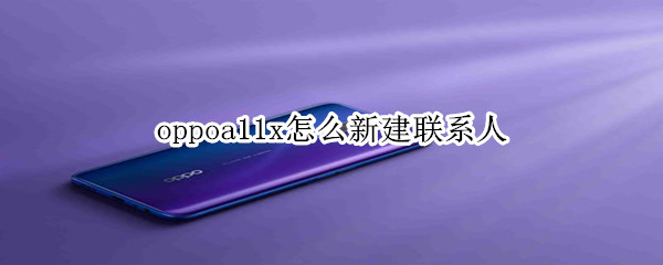 oppoa11x怎么新建联系人