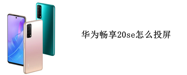 華為暢享20se怎么投屏