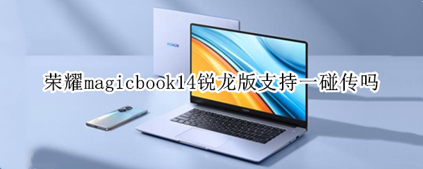 荣耀magicbook14锐龙版支持一碰传吗