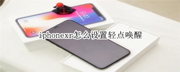 iphonexr怎么设置轻点唤醒