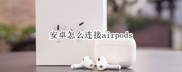 安卓怎么連接airpods