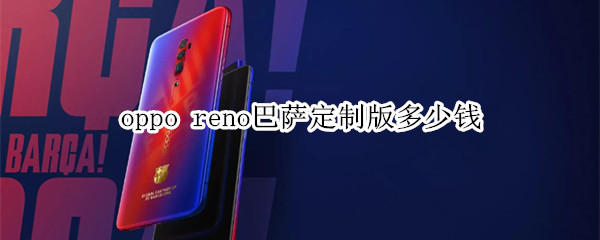 oppo reno巴萨定制版多少钱