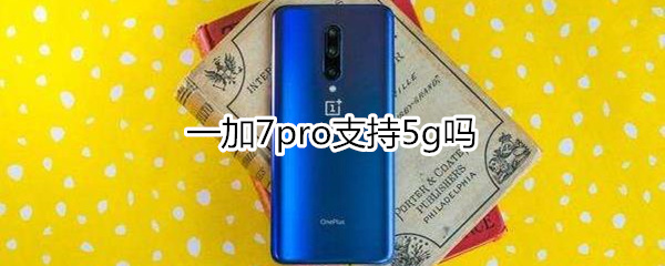 一加7pro支持5g呢