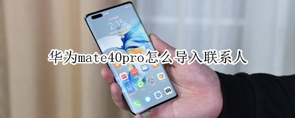 华为mate40pro怎么导入联系人