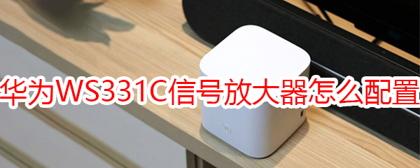 華為WS331Cwifi信號(hào)放大器怎么配置