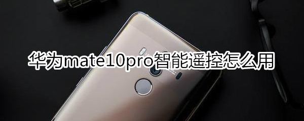 華為mate10pro智能遙控怎么用