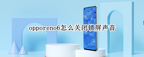 opporeno6怎么關閉鎖屏聲音