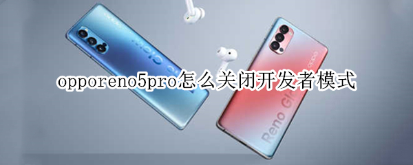 opporeno5pro怎么關閉開發(fā)者模式