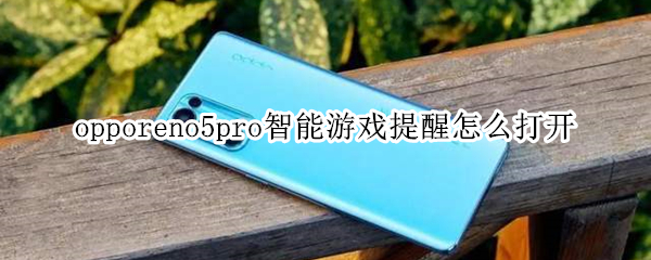 opporeno5pro智能游戲提醒怎么打開