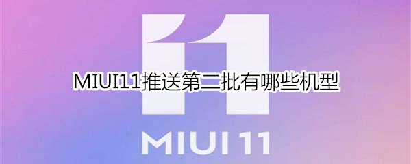 MIUI11推送第二批有哪些機型