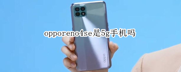 opporeno4se是5g手機(jī)嗎