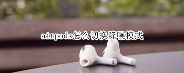 airpods怎么切換降噪模式