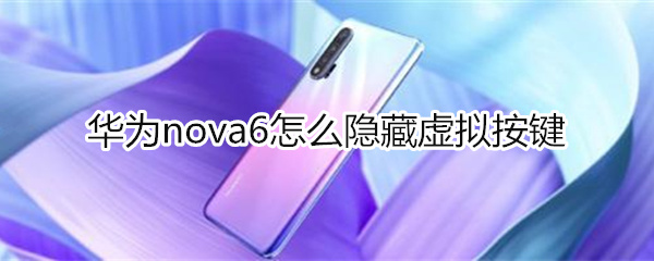 華為nova6怎么隱藏虛擬按鍵