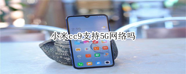 小米cc9支持5G网络吗