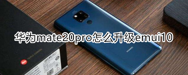 华为mate20pro怎么升级emui10