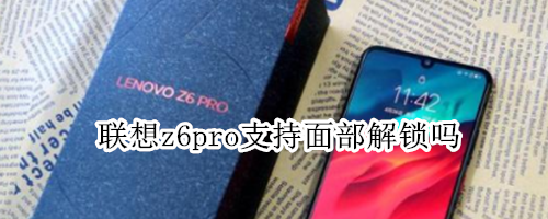 联想z6pro支持面部解锁吗