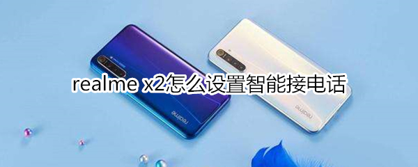 realme x2怎么設(shè)置智能接電話