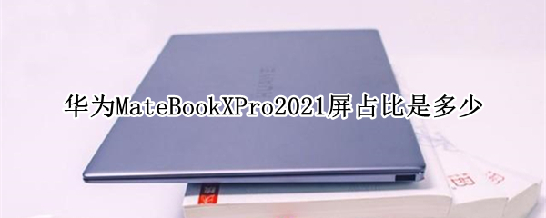 华为MateBookXPro2021屏占比是多少