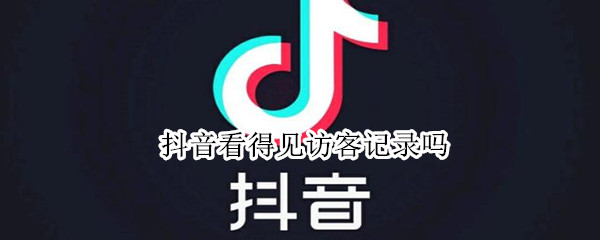 抖音看得見訪客記錄嗎