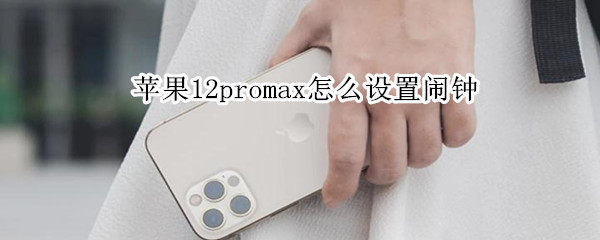 苹果12promax怎么设置闹钟