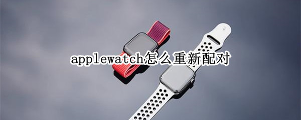 applewatch怎么重新配对