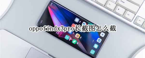 oppofindx3pro長截圖怎么截